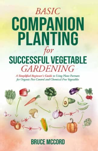 BASIC COMPANION PLANTING for SUCCESSFUL VEGETABLE GARDENING: A Simplified Beginner's Guide to Using Plant Partners for Organic Pest Control and Chemical-Free Vegetables (Bruce's Basic Garden Guides) image