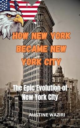 HOW NEW YORK BECAME NEW YORK CITY: From Dutch Trading Post To Global Icon image