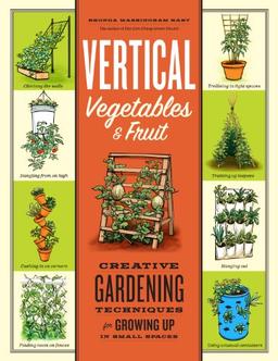 Vertical Vegetables & Fruit: Creative Gardening Techniques for Growing Up in Small Spaces image