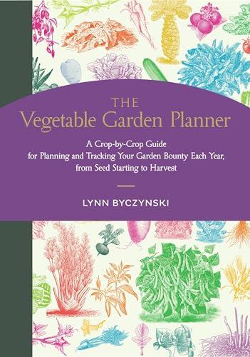 The Vegetable Garden Planner: A Crop-by-Crop Guide for Planning and Tracking Your Garden Bounty Each Year, from Seed Starting to Harvest image