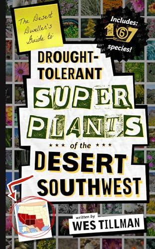 The Desert Dweller’s Guide to Drought-Tolerant Super Plants of the Desert Southwest: 167 Species of Trees, Shrubs, Succulents, Groundcovers and Wildflowers for Your Desert Oasis image