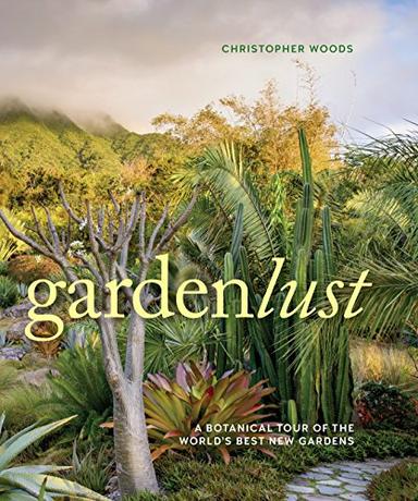 Gardenlust: A Botanical Tour of the World’s Best New Gardens image