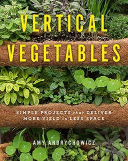 Vertical Vegetables: Simple Projects that Deliver More Yield in Less Space image