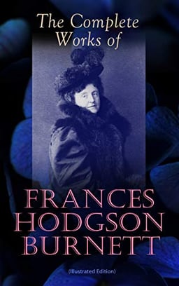 The Complete Works of Frances Hodgson Burnett (Illustrated Edition): Children's Classics, Historical Novels & Short Stories: The Secret Garden, A Little ... Queen Crosspatch's Stories, The Good Wolf… image