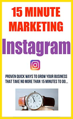 15 Minute Marketing For Instagram - [Quick & Easy Digital Marketing Solutions] For Small Business & Home Based Entrpreneurs (15 Minute Marketing For Small Business Owners) image