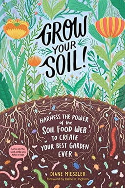 Grow Your Soil!: Harness the Power of the Soil Food Web to Create Your Best Garden Ever image