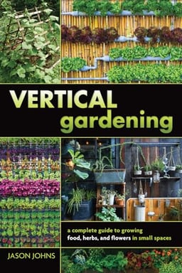 Vertical Gardening: A Complete Guide to Growing Food, Herbs, and Flowers in Small Spaces image